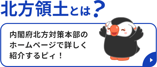 北方領土とは？「内閣府北方対策本部のホームページで詳しく紹介するピィ」